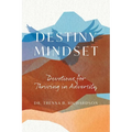 Destiny Mindset: Devotions for Thriving in Adversity - Paperback