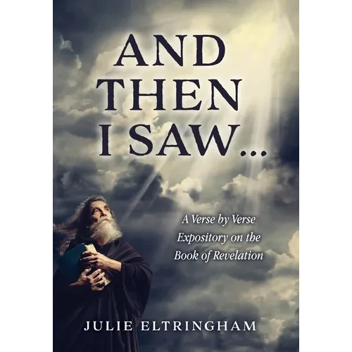 And Then I Saw...: A Verse by Verse Expository on the Book of Revelation - Paperback