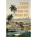 Cuban Slavery from the Inside Out: Nonfiction Narratives of Cuban Slavery by Cuban and Us Writers - Hardcover