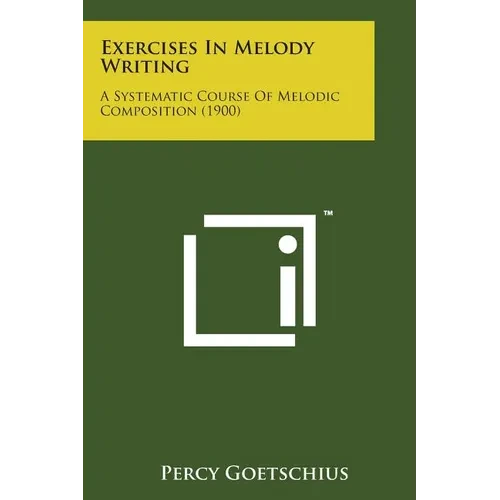 Exercises in Melody Writing: A Systematic Course of Melodic Composition (1900) - Paperback