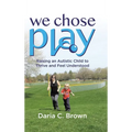 We Chose Play: Raising an Autistic Child to Thrive and Feel Understood
