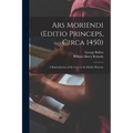 Ars Moriendi (Editio Princeps, Circa 1450): A Reproduction of the Copy in the British Museum - Paperback