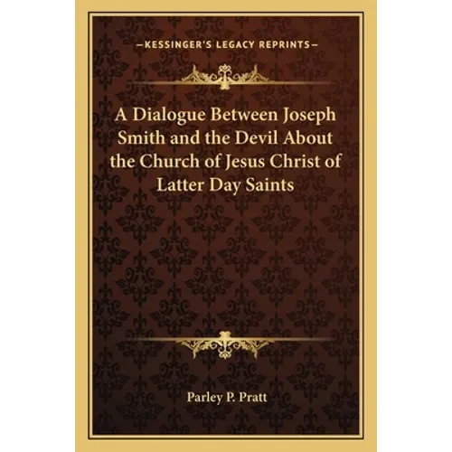 A Dialogue Between Joseph Smith and the Devil About the Church of Jesus Christ of Latter Day Saints - Paperback
