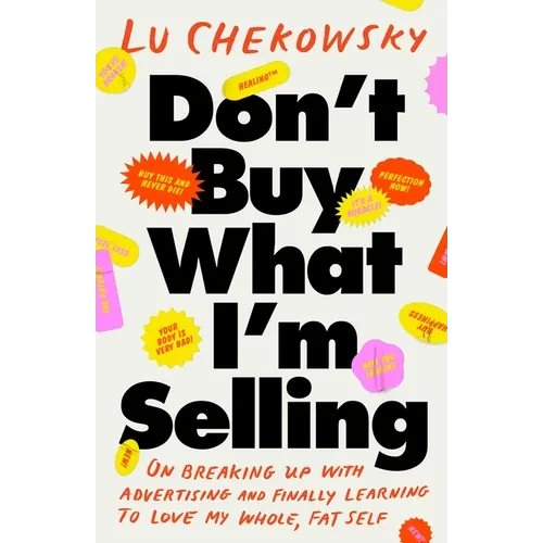 Don't Buy What I'm Selling: On Breaking Up with Advertising and Finally Learning to Love My Whole, Fat Self - Paperback