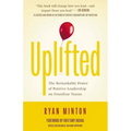 Uplifted: The Remarkable Power of Positive Leadership on Frontline Teams - Paperback