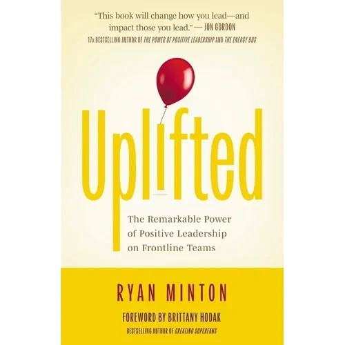 Uplifted: The Remarkable Power of Positive Leadership on Frontline Teams - Paperback