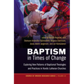 Baptism in Times of Change: Exploring New Patterns of Baptismal Theologies and Practices in Nordic Lutheran Churches - Paperback