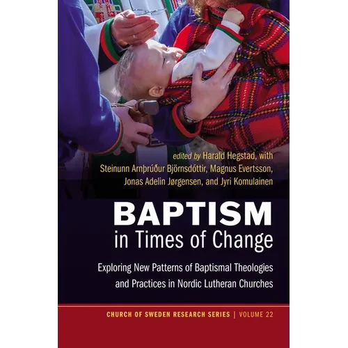 Baptism in Times of Change: Exploring New Patterns of Baptismal Theologies and Practices in Nordic Lutheran Churches - Paperback