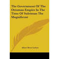 The Government Of The Ottoman Empire In The Time Of Suleiman The Magnificent - Paperback