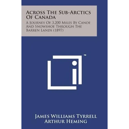 Across the Sub-Arctics of Canada: A Journey of 3,200 Miles by Canoe and Snowshoe Through the Barren Lands (1897) - Paperback
