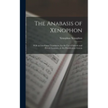 The Anabasis of Xenophon: With an Interlinear Translation, for the use of Schools and Private Learners, on the Hamiltonian System