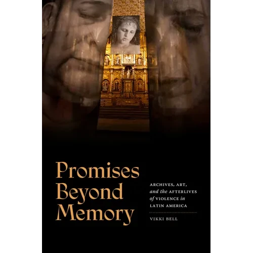 Promises Beyond Memory: Archives, Art, and the Afterlives of Violence in Latin America - Paperback
