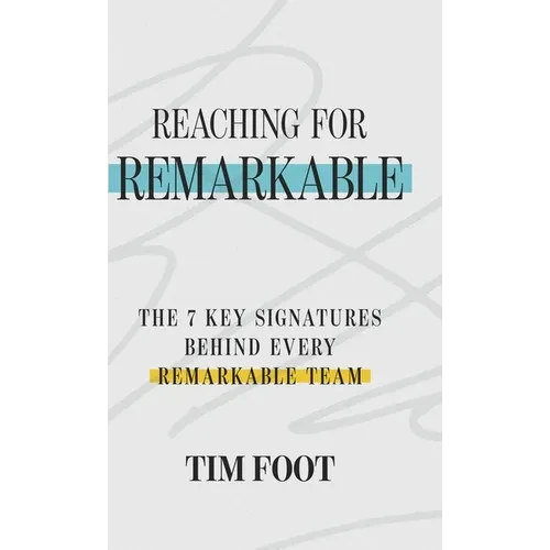 Reaching for Remarkable: The 7 Key Signatures Behind Every Remarkable Team - Hardcover