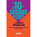 The 10-Second Customer Journey: The Cxo's Playbook for Growing and Retaining Customers in a Digital World - Hardcover