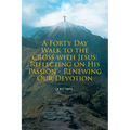 A Forty Day Walk to the Cross with Jesus: Reflecting on His Passion - Renewing Our Devotion