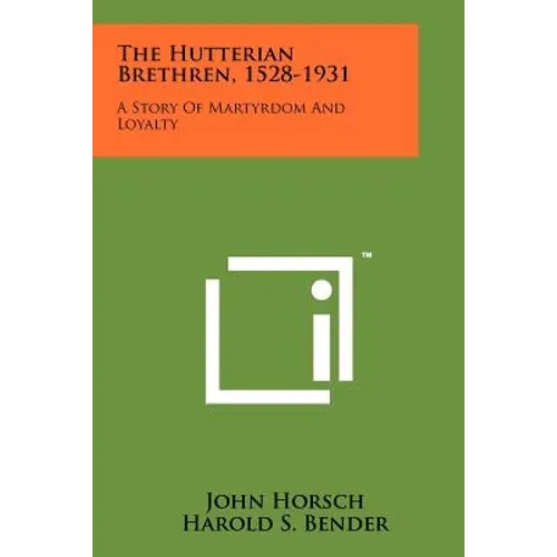 The Hutterian Brethren, 1528-1931: A Story Of Martyrdom And Loyalty - Paperback