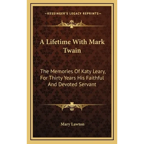 A Lifetime With Mark Twain: The Memories Of Katy Leary, For Thirty Years His Faithful And Devoted Servant - Hardcover