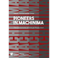 Pioneers in Machinima: The Grassroots of Virtual Production - Hardcover