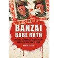 Banzai Babe Ruth: Baseball, Espionage, & Assassination During the 1934 Tour of Japan - Hardcover
