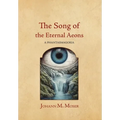 The Song of the Eternal Aeons: A Phantasmagoria - Hardcover
