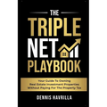 The Triple Net PlayBook: Your Guide to Owing Real Estate Investment Properties Without Paying for the Property Tax - Paperback