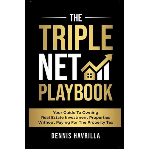 The Triple Net PlayBook: Your Guide to Owing Real Estate Investment Properties Without Paying for the Property Tax - Paperback