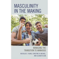 Masculinity in the Making: Managing the Transition to Manhood - Hardcover