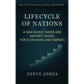 Lifecycle of Nations: A New World Order and Maturity Model for Economies and Markets - Hardcover