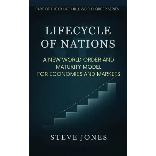Lifecycle of Nations: A New World Order and Maturity Model for Economies and Markets - Hardcover