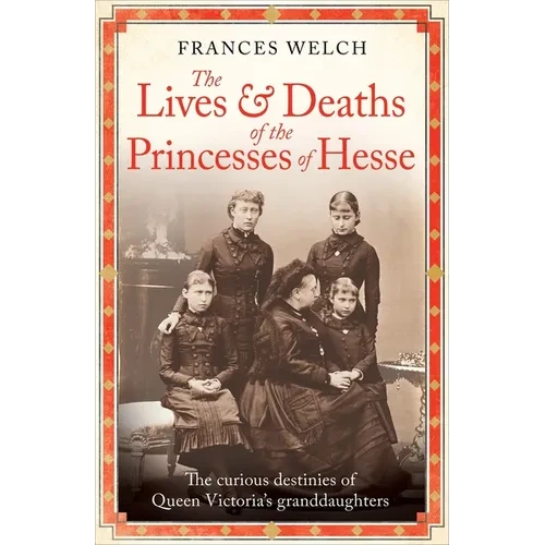 The Lives and Deaths of the Princesses of Hesse: The Curious Destinies of Queen Victoria's Granddaughters - Paperback