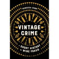 Vintage Crime: A Short History of Wine Fraud - Paperback