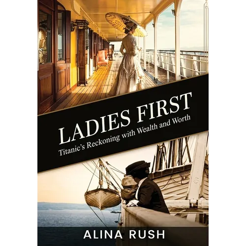 Les dames d'abord : Titanic, le règlement de comptes entre richesse et valeur – Relié