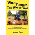 Wild Florida the Way It Was: As Told by the Pioneer "Cow Hunters and Huntresses" Who Lived It - Paperback