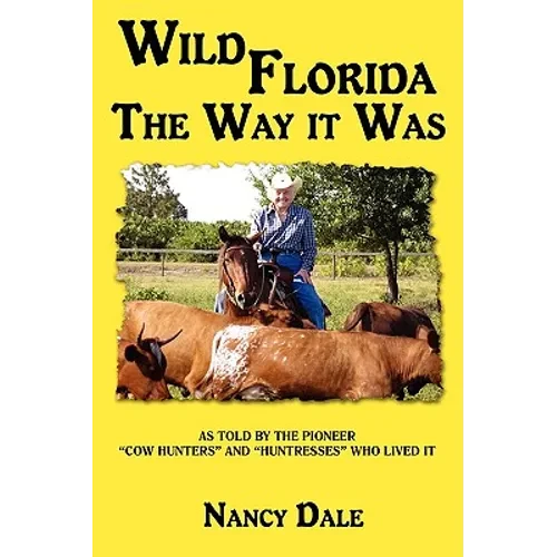 Wild Florida the Way It Was: As Told by the Pioneer "Cow Hunters and Huntresses" Who Lived It - Paperback