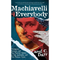 Machiavelli 4 Everybody: Outrageous, Irreverent, and Very Practical Advice on Life, Leadership & Your Precious Career - Hardcover