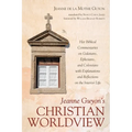 Jeanne Guyon's Christian Worldview: Her Biblical Commentaries on Galatians, Ephesians, and Colossians with Explanations and Reflections on the Interio - Hardcover
