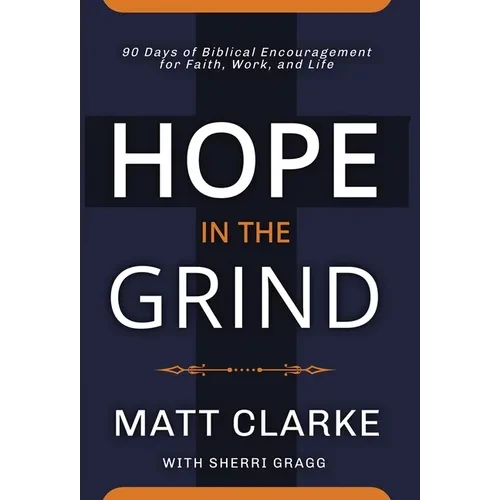 Hope In The Grind: 90 Days of Biblical Encouragement for Faith, Work and Life - Hardcover