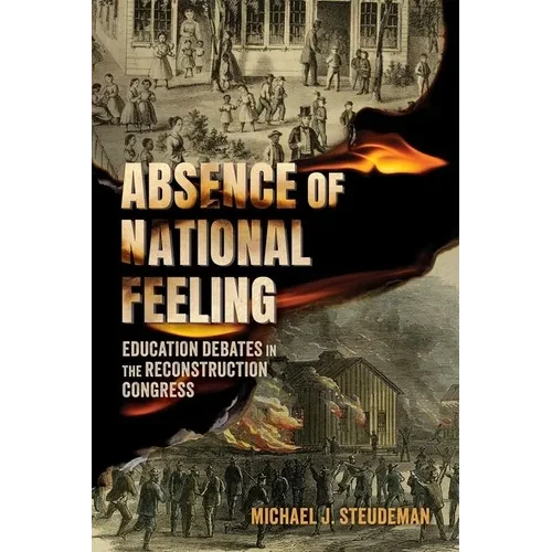 Absence of National Feeling: Education Debates in the Reconstruction Congress - Hardcover