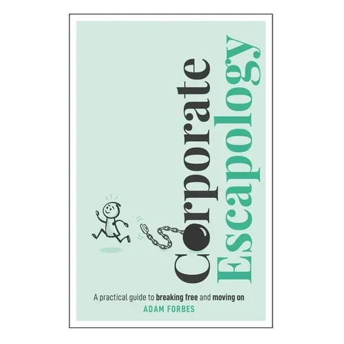 Corporate Escapology: A Practical Guide to Breaking Free and Moving on - Hardcover