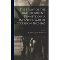 The Story of the 116th Regiment, Pennsylvania Infantry. War of Secession, 1862-1865 - Hardcover