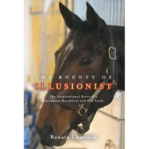 The Bounty of Illusionist: The inspirational story of a champion racehorse and her foals - Hardcover