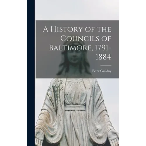 A History of the Councils of Baltimore, 1791-1884 - Hardcover