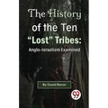 The History of the Ten "Lost" Tribes: Anglo-Israelism Examined - Paperback