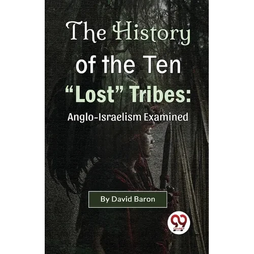 The History of the Ten "Lost" Tribes: Anglo-Israelism Examined - Paperback