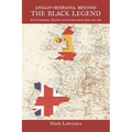 Anglo-Hispania Beyond the Black Legend: British Campaigns, Travellers and Attitudes Towards Spain Since 1489 - Paperback