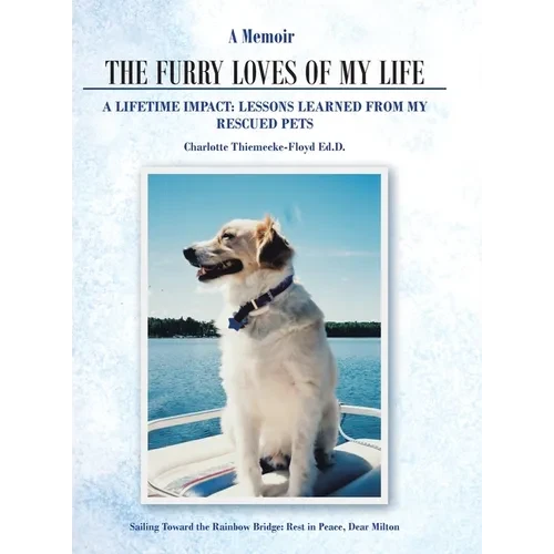 A Memoir The Furry Loves of My Life: A Lifetime Impact: Lessons Learned from My Rescued Pets - Hardcover