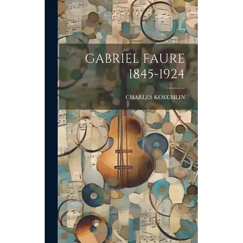 Gabriel Faure 1845-1924 - Hardcover