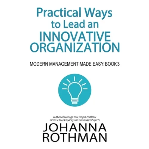 Practical Ways to Lead an Innovative Organization: Modern Management Made Easy, Book 3 - Paperback