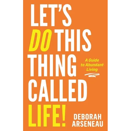 Let's Do This Thing Called Life: A Guide to Abundant Living - Paperback
