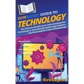 HowExpert Guide to Technology: The Ultimate Handbook for Understanding Key Technologies, Innovating Breakthrough Solutions, and Mastering the Future o - Hardcover